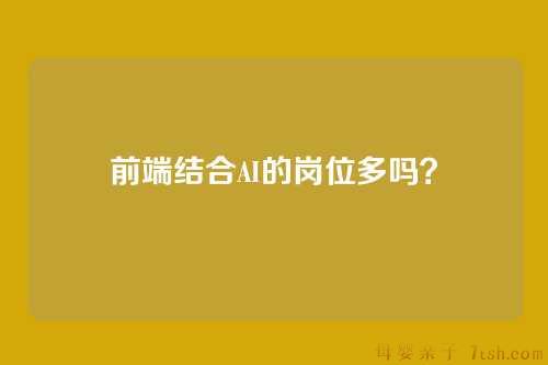 前端结合AI的岗位多吗？