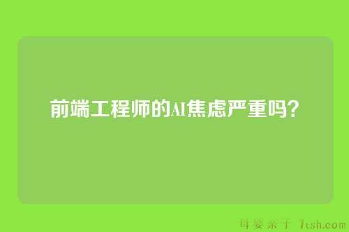 前端工程师的AI焦虑严重吗?